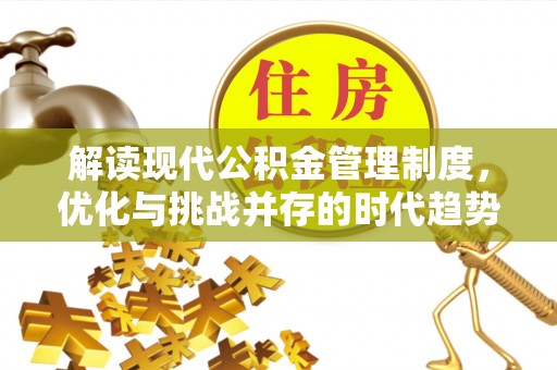 南岔解读现代公积金管理制度，优化与挑战并存的时代趋势