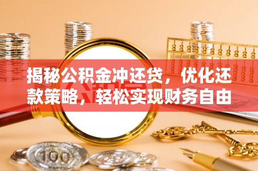 南岔揭秘公积金冲还贷，优化还款策略，轻松实现财务自由