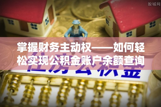 南岔掌握财务主动权——如何轻松实现公积金账户余额查询
